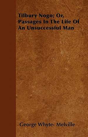 Tilbury Nogo; Or, Passages in the Life of an Unsuccessful Man de George Whyte Melville