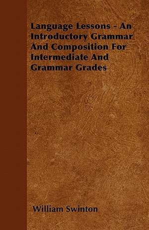 Language Lessons - An Introductory Grammar And Composition For Intermediate And Grammar Grades de William Swinton