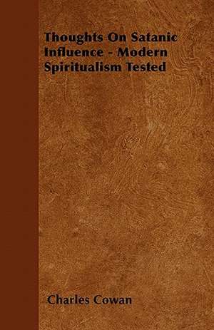 Thoughts On Satanic Influence - Modern Spiritualism Tested de Charles Cowan