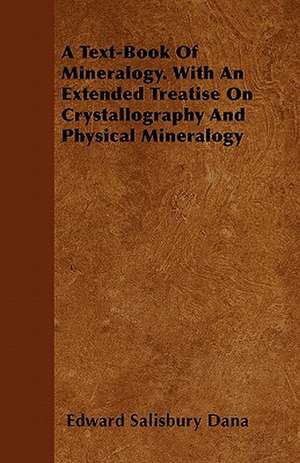 A Text-Book of Mineralogy. with an Extended Treatise on Crystallography and Physical Mineralogy de Edward Salisbury Dana