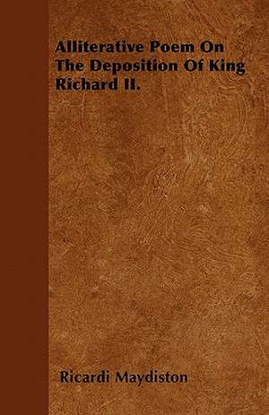 Alliterative Poem On The Deposition Of King Richard II. de Ricardi Maydiston