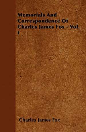 Memorials And Correspondence Of Charles James Fox - Vol. I de Charles James Fox