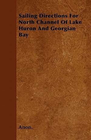 Sailing Directions For North Channel Of Lake Huron And Georgian Bay de Anon