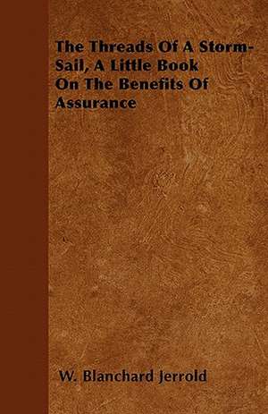 The Threads Of A Storm-Sail, A Little Book On The Benefits Of Assurance de W. Blanchard Jerrold