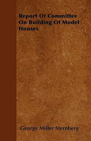 Report Of Committee On Building Of Model Houses de George Miller Sternberg