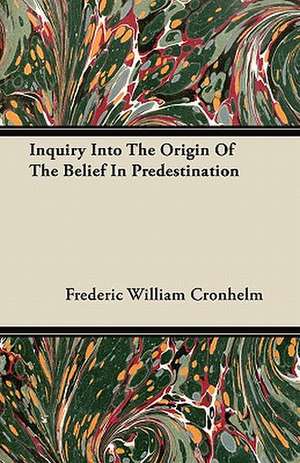 Inquiry Into The Origin Of The Belief In Predestination de Frederic William Cronhelm