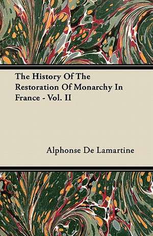 The History Of The Restoration Of Monarchy In France - Vol. II de Alphonse De Lamartine