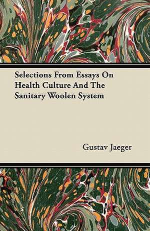 Selections From Essays On Health Culture And The Sanitary Woolen System de Gustav Jaeger