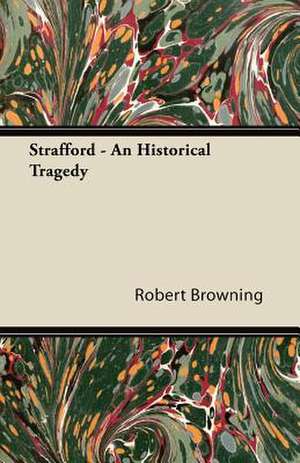 Strafford - An Historical Tragedy de Robert Browning