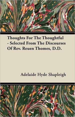 Thoughts For The Thoughtful - Selected From The Discourses Of Rev. Reuen Thomes, D.D. de Adelaide Hyde Shapleigh