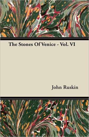 The Stones Of Venice - Vol. VI de John Ruskin