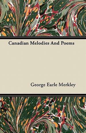 Canadian Melodies And Poems de George Earle Merkley