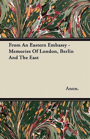 From An Eastern Embassy - Memories Of London, Berlin And The East de Anon.