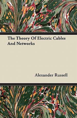 The Theory Of Electric Cables And Networks de Alexander Russell