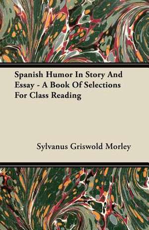 Spanish Humor in Story and Essay - A Book of Selections for Class Reading de Sylvanus Griswold Morley