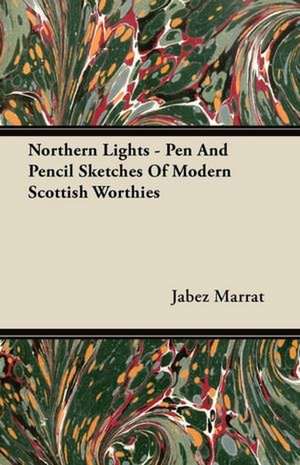 Northern Lights - Pen And Pencil Sketches Of Modern Scottish Worthies de Jabez Marrat