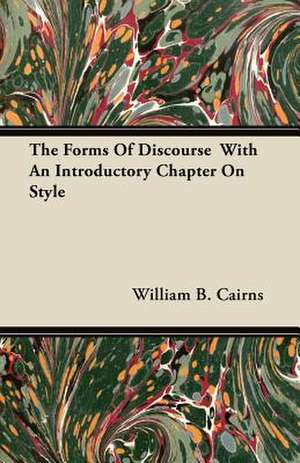 The Forms Of Discourse With An Introductory Chapter On Style de William B. Cairns