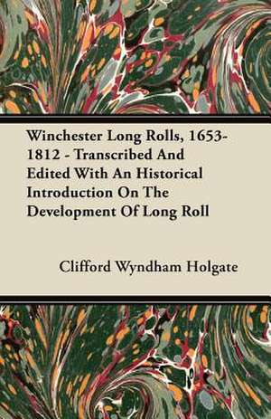 Winchester Long Rolls, 1653-1812 - Transcribed And Edited With An Historical Introduction On The Development Of Long Roll de Clifford Wyndham Holgate