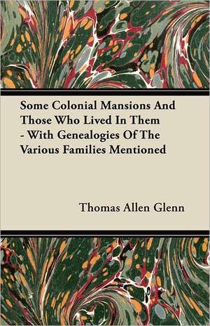 Some Colonial Mansions And Those Who Lived In Them - With Genealogies Of The Various Families Mentioned de Thomas Allen Glenn