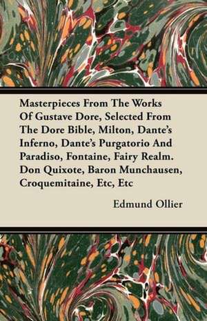 Masterpieces From The Works Of Gustave Dore, Selected From The Dore Bible, Milton, Dante's Inferno, Dante's Purgatorio And Paradiso, Fontaine, Fairy Realm. Don Quixote, Baron Munchausen, Croquemitaine, Etc, Etc de Edmund Ollier