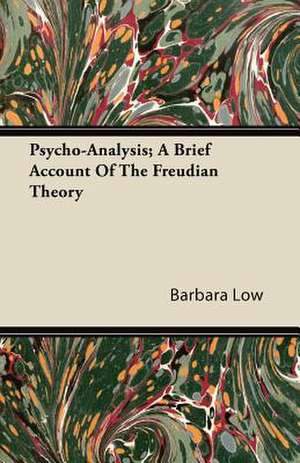 Psycho-Analysis; A Brief Account Of The Freudian Theory de Barbara Low