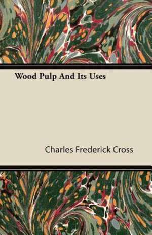 Wood Pulp And Its Uses de Charles Frederick Cross