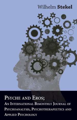 Psyche And Eros; An International Bimonthly Journal Of Psychoanalysis, Psychotherapeutics And Applied Psychology de Wilhelm Stekel