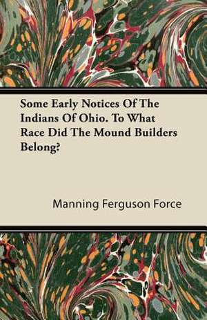 Some Early Notices Of The Indians Of Ohio. To What Race Did The Mound Builders Belong? de Manning Ferguson Force