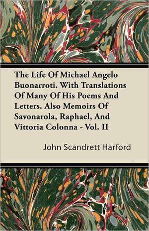 The Life Of Michael Angelo Buonarroti. With Translations Of Many Of His Poems And Letters. Also Memoirs Of Savonarola, Raphael, And Vittoria Colonna - Vol. II de John Scandrett Harford