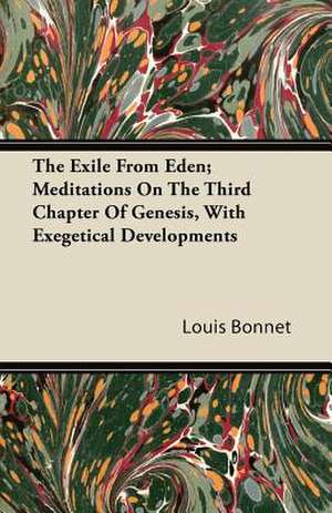 The Exile From Eden; Meditations On The Third Chapter Of Genesis, With Exegetical Developments de Louis Bonnet