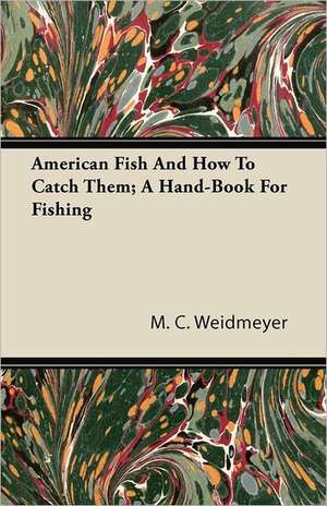 American Fish And How To Catch Them; A Hand-Book For Fishing de M. C. Weidmeyer