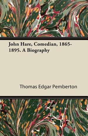 John Hare, Comedian, 1865-1895. A Biography de Thomas Edgar Pemberton