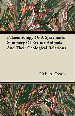 Palaeontology Or A Systematic Summary Of Extinct Animals And Their Geological Relations de Richard Owen