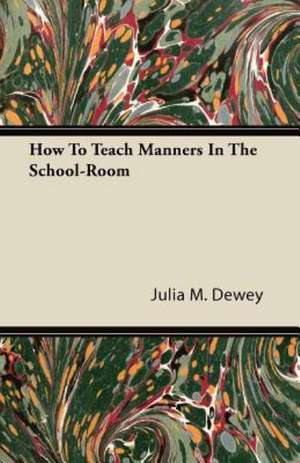 How To Teach Manners In The School-Room de Julia M. Dewey