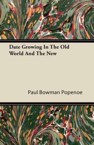 Date Growing In The Old World And The New de Paul Bowman Popenoe