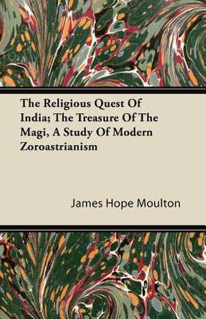 The Religious Quest Of India; The Treasure Of The Magi, A Study Of Modern Zoroastrianism de James Hope Moulton