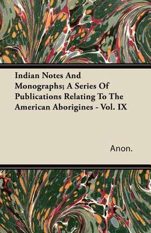 Indian Notes And Monographs; A Series Of Publications Relating To The American Aborigines - Vol. IX de Anon.