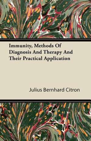 Immunity, Methods Of Diagnosis And Therapy And Their Practical Application de Julius Bernhard Citron