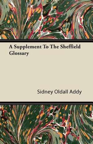 A Supplement To The Sheffield Glossary de Sidney Oldall Addy