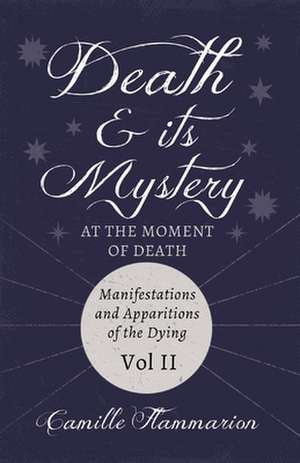 Death and its Mystery - At the Moment of Death - Manifestations and Apparitions of the Dying - Volume II de Camille Flammarion