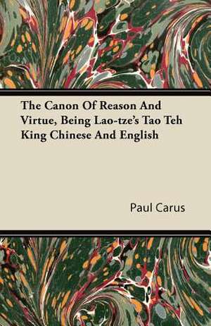 The Canon Of Reason And Virtue, Being Lao-tze's Tao Teh King Chinese And English de Paul Carus