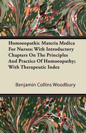 Homoeopathic Materia Medica for Nurses; With Introductory Chapters on the Principles and Practice of Homoeopathy; With Therapeutic Index de Benjamin Collins Woodbury