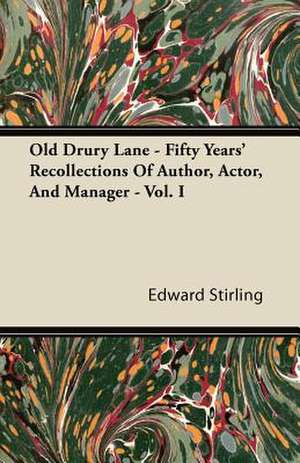 Old Drury Lane - Fifty Years' Recollections Of Author, Actor, And Manager - Vol. I de Edward Stirling