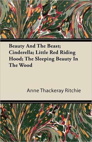 Beauty And The Beast; Cinderella; Little Red Riding Hood; The Sleeping Beauty In The Wood de Anne Thackeray Ritchie