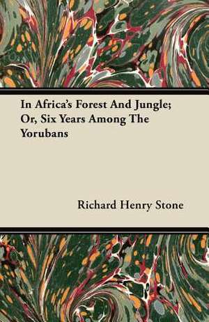 In Africa's Forest And Jungle; Or, Six Years Among The Yorubans de Richard Henry Stone