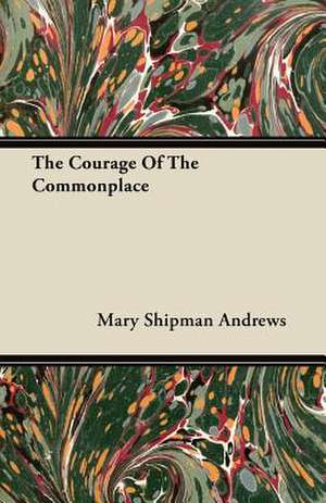 The Courage Of The Commonplace de Mary Shipman Andrews