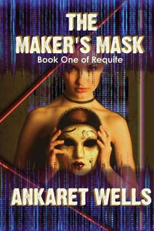 The Maker's Mask: Book One of Requite de Ankaret Wells