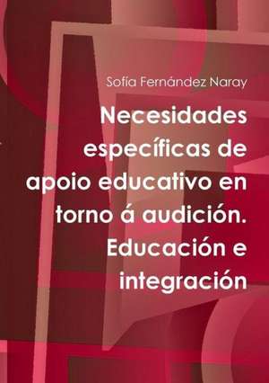 Necesidades Especificas de Apoio Educativo En Torno a Audicion. Educacion E Integracion de Sofaa Ferna Ndez Naray