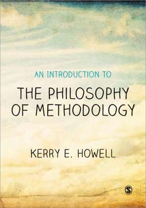 An Introduction to the Philosophy of Methodology de Kerry E Howell