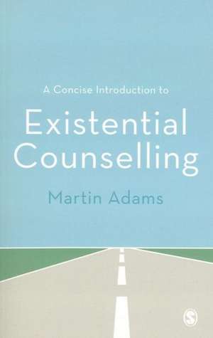 A Concise Introduction to Existential Counselling de Martin Adams